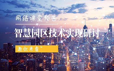 网络课堂预告 | 智慧园区技术实现研讨，邀你来看~